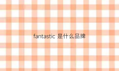 fantastic 是什么品牌